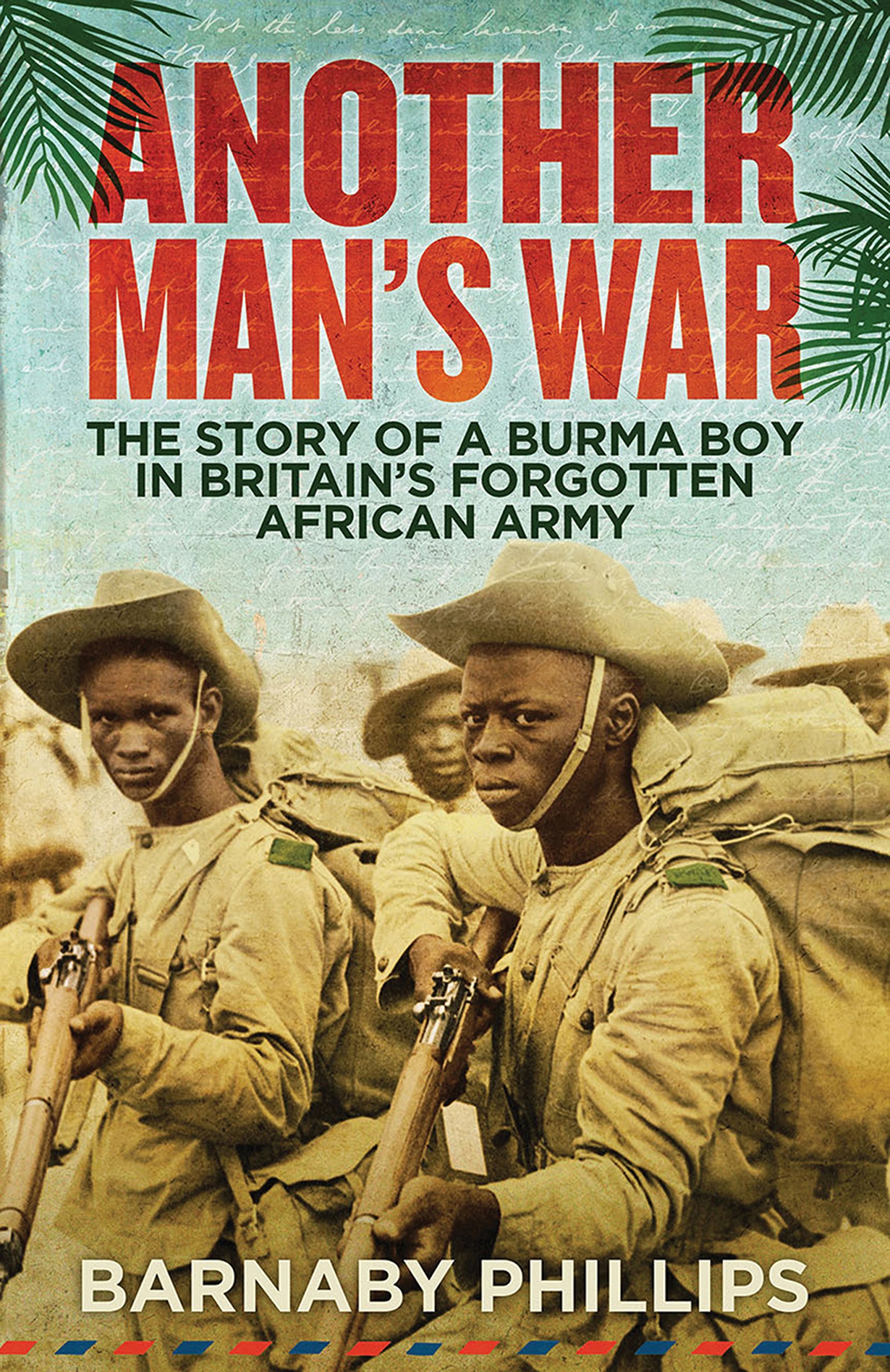 'Another man's war: the story of a Burma Boy in Britain's forgotten African army', by Barnaby Phillips