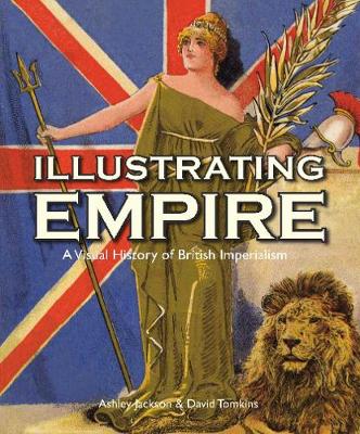 'Illustrating empire: a visual history of British imperialism' by Ashley Jackson and David Tomkins