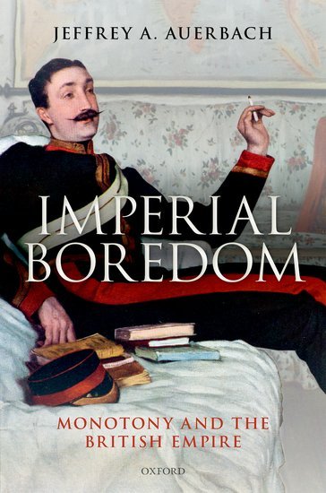 'Imperial boredom: monotony and the British Empire', by Jeffrey A. Auerbach